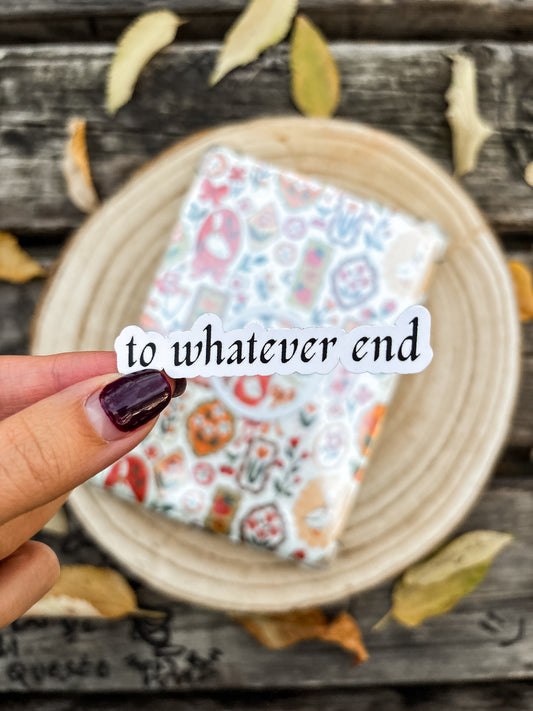 To Whatever End Vinyl Sticker